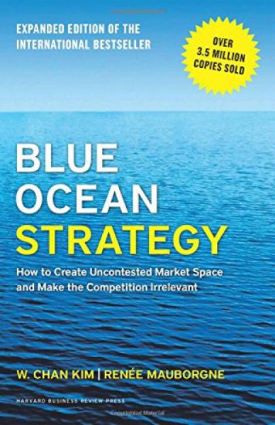 Blue Ocean Strategy：How to Create Uncontested Market Space and Make the Competition Irrelevant