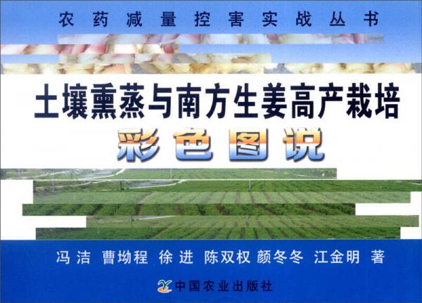 農(nóng)藥減量控害實戰(zhàn)叢書：土壤熏蒸與南方生姜高產(chǎn)栽培彩色圖說