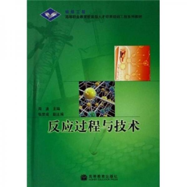 銀領(lǐng)工程高等職業(yè)教育技能型人才培養(yǎng)培訓(xùn)工程系列教材：反應(yīng)過程與技術(shù)