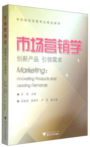 本科院校經(jīng)管專業(yè)規(guī)劃教材·市場營銷學(xué)：創(chuàng)新產(chǎn)品 引領(lǐng)需求