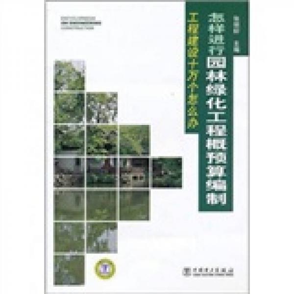 工程建設十萬個怎么辦：怎樣進行園林綠化工程概預算編制