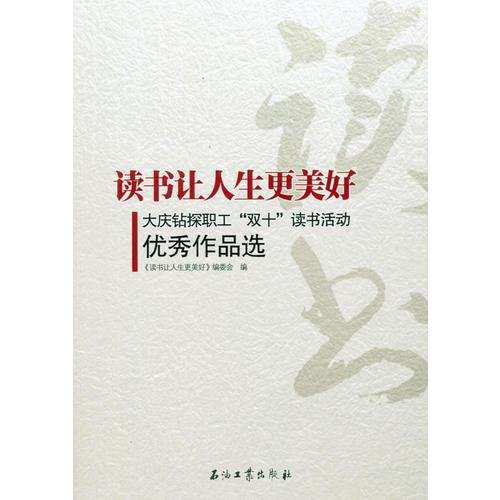 讀書讓人生更美好--大慶油田鉆探工程公司“雙十”讀書活動優(yōu)秀作品選