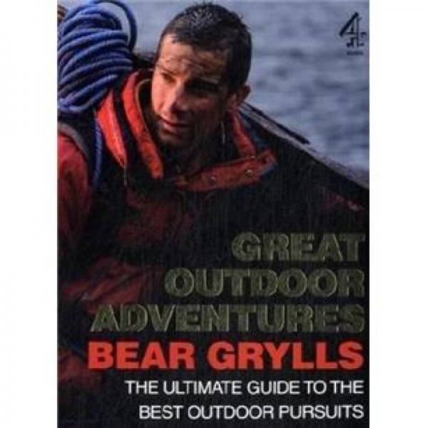 Great Outdoor Adventures: The Ultimate Guide to the Best Outdoor Pursuits