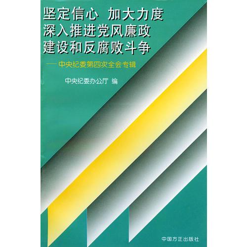 坚定信心 加大力度 深入推进党风廉政建设和反腐败斗争:中央纪委第四次全会专辑