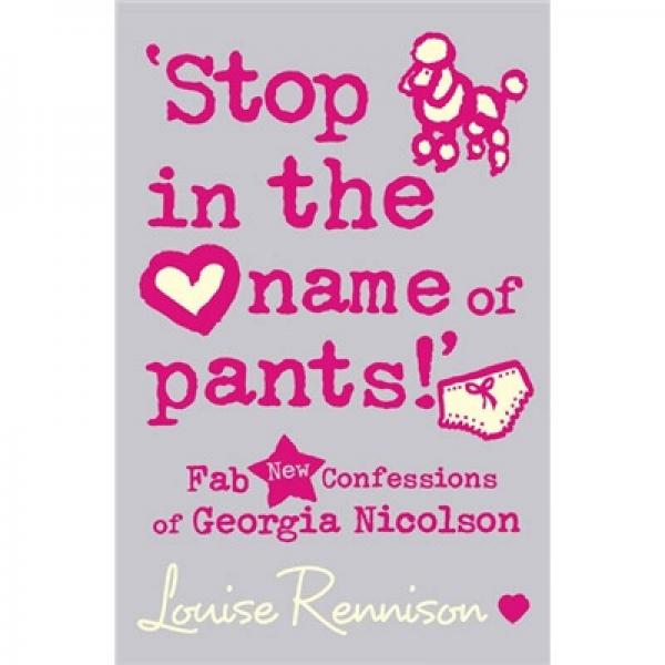 Stop in the Name of Pants!'. Louise Rennison (Confessions of Georgia Nicolso)