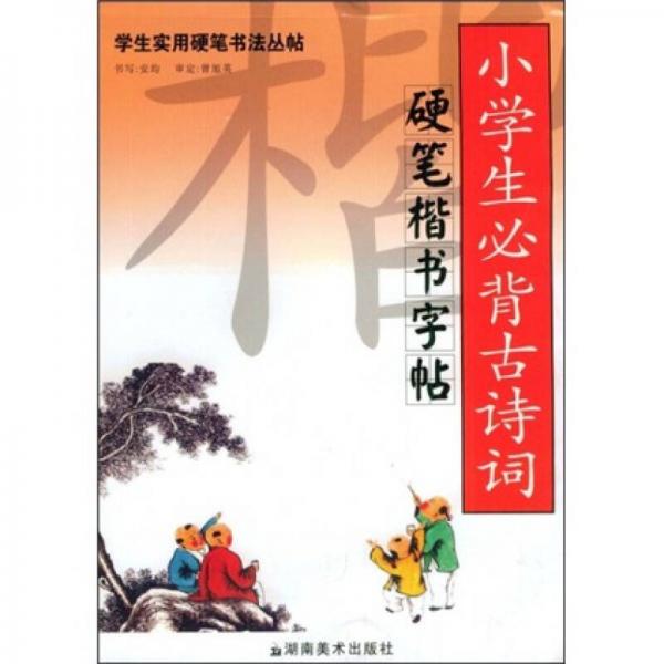 学生实用硬笔书法丛帖:小学生必背古诗词硬笔楷书字帖