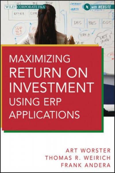 Maximizing Return on Investment Using ERP Applications (Wiley Corporate F&A)
