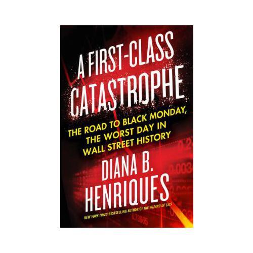 A First-Class Catastrophe  The Road to Black Monday, the Worst Day in Wall Street History