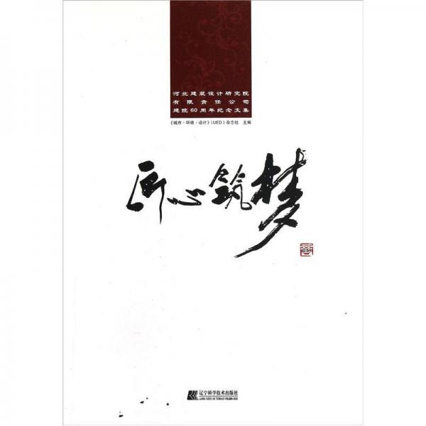 河北建筑設(shè)計(jì)研究院有限責(zé)任公司建院60周年紀(jì)念文集：匠心筑夢(mèng)