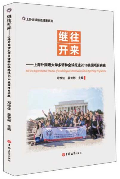 继往开来：上海外国语大学多语种全球报道2016美国项目实践/上外全球报道成果系列