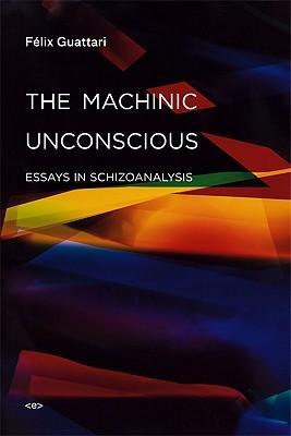 TheMachinicUnconscious:EssaysinSchizoanalysis