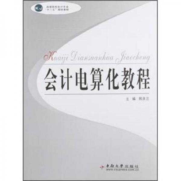 高等院校會計專業(yè)“十二五”規(guī)劃教材：高等會計電算化教程