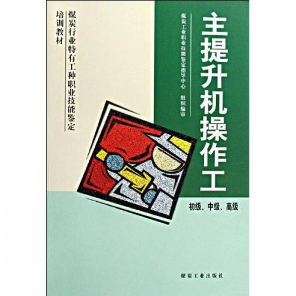 初級(jí)·中級(jí)·高級(jí)煤炭行業(yè)特有工種職業(yè)技能鑒定培訓(xùn)教材：主提升機(jī)操作工