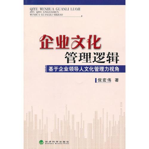 企業(yè)文化管理邏輯--基于企業(yè)領(lǐng)導(dǎo)人文化管理力視角