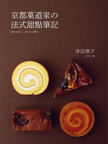 京都菓道家の法式甜點(diǎn)筆記: 制作甜點(diǎn)的技巧在於輕軟．濕潤(rùn)．酥松完美結(jié)合的科學(xué) 