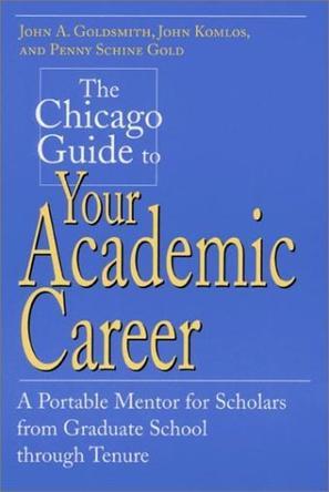 The Chicago Guide to Your Academic Career：A Portable Mentor for Scholars from Graduate School through Tenure