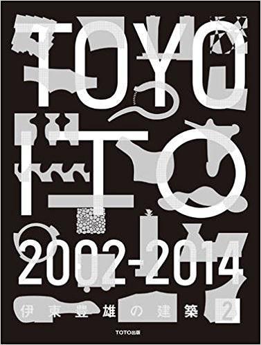 Toyo Ito 2002-2014