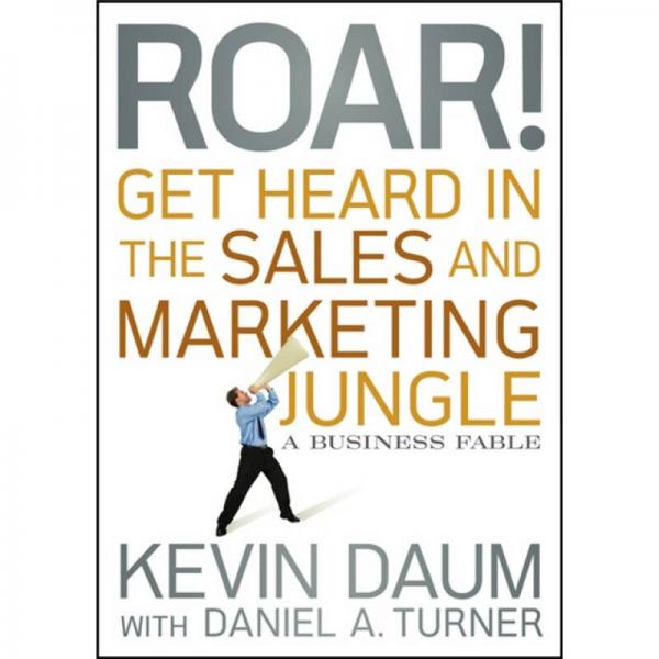 Roar! Get Heard in the Sales and Marketing Jungle: A Business Fable 英文原版