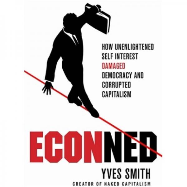 Econned: How Unenlightened Self Interest Undermined Democracy and Corrupted Capitalism