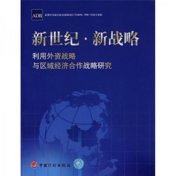 新世紀(jì)·新戰(zhàn)略：利用外資戰(zhàn)略與區(qū)域經(jīng)濟(jì)合作戰(zhàn)略研究