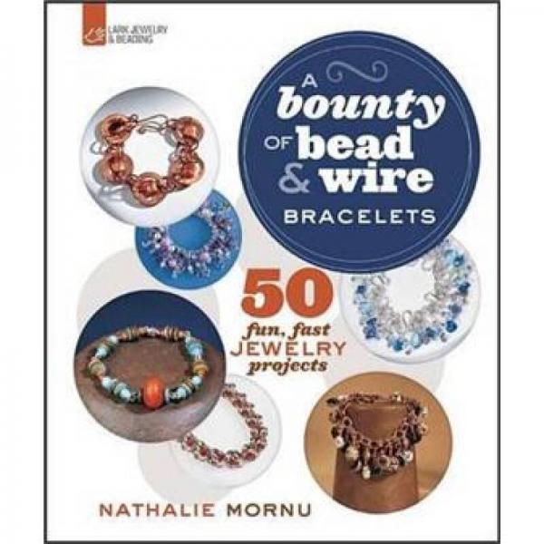 A Bounty of Bead & Wire Bracelets: 50 Fun, Fast Jewelry Projects