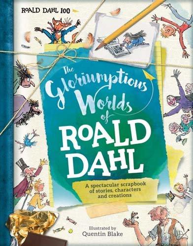 The Gloriumptious Worlds of Roald Dahl: A Spectacular Scrapbook of Stories, Characters and Creations