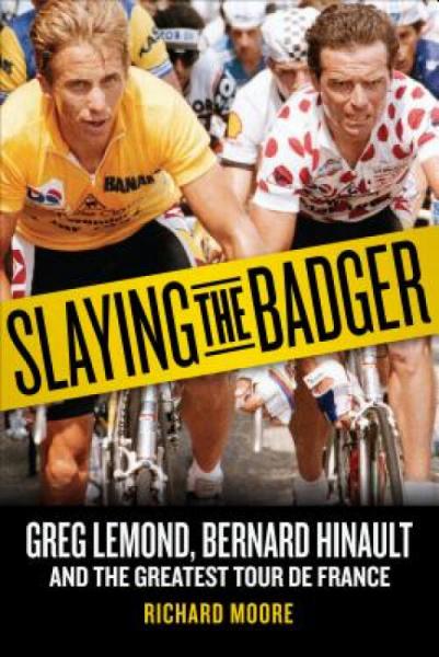 SlayingtheBadger:GregLeMond,BernardHinault,andtheGreatestTourdeFrance