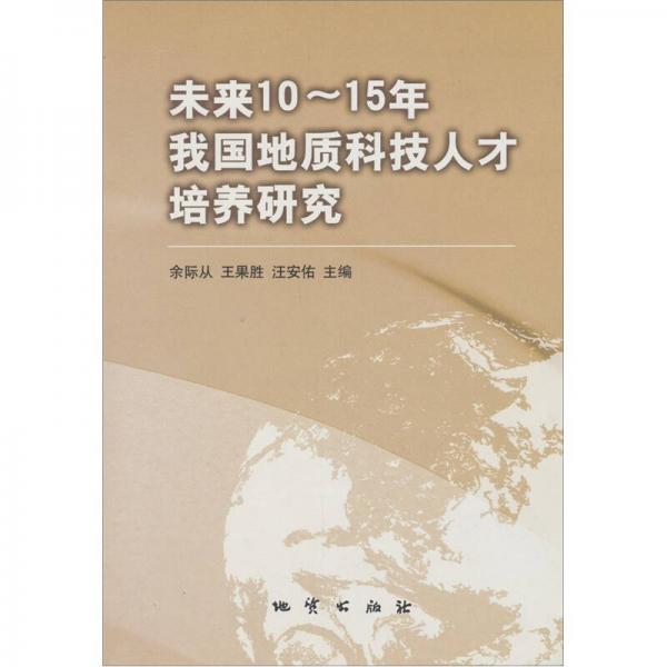 未来10-15年我国地质科技人才培养研究