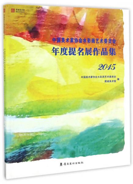 中國(guó)美術(shù)家協(xié)會(huì)水彩畫藝術(shù)委員會(huì)年度提名展作品集（2015）