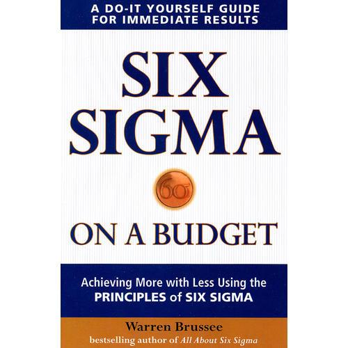 Six Sigma on a Budget: Achieving More with Less Using the Principles of Six Sigma 预算中的六西格玛