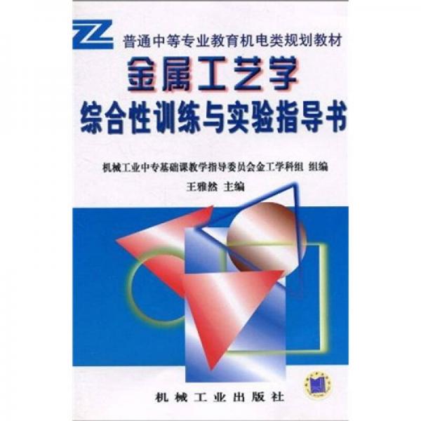 普通中等专业教育机电类规划教材：金属工艺学综合性训练与实验指导书