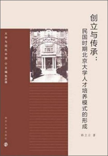 大学与现代中国：创立与传承民国时期北京大学人才培养模式的形成