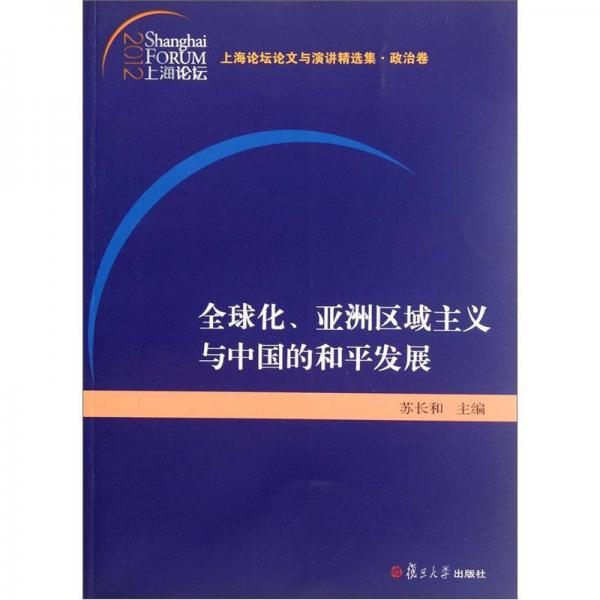 上海論壇論文與演講精選集·政治卷：全球化、亞洲區(qū)域主義與中國的和平發(fā)展