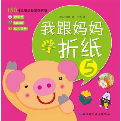 我跟媽媽學折紙5（韓國權威幼兒手工教程，150款簡單易學的可愛折紙，讓孩子動手動腦，激發(fā)創(chuàng)意，提升潛能）