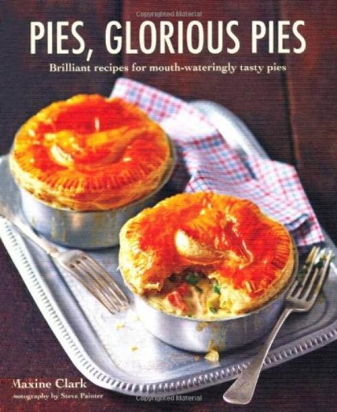 Pies, Glorious Pies: Brilliant recipes for mouth-wateringly tasty pies
