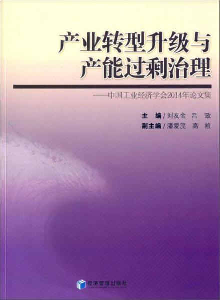 產(chǎn)業(yè)轉(zhuǎn)型升級與產(chǎn)能過剩治理：中國工業(yè)經(jīng)濟(jì)學(xué)會2014年論文集