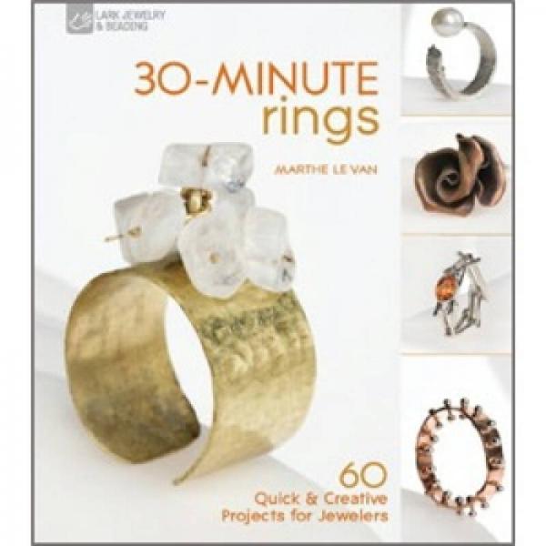 30-Minute Rings: 60 Quick & Creative Projects for Jewelers