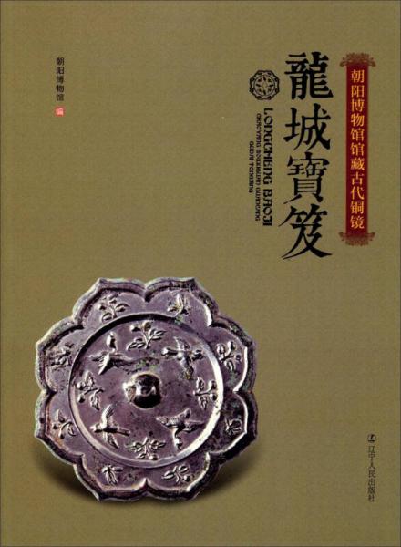 龙城宝笈：朝阳博物馆馆藏古代铜镜