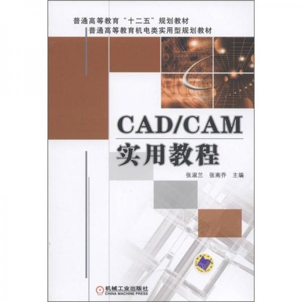 普通高等教育“十二五”規(guī)劃教材·普通高等教育機電類實用型規(guī)劃教材：CAD/CAM實用教程