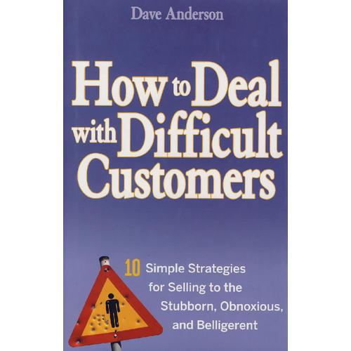 如何应对难对付的客户：用于向此类客户销售的10种简单策略/HOW TO DEAL WITH DIFFICULT CUSTOMERS