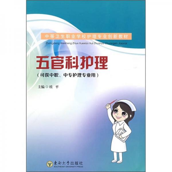 中等衛(wèi)生職業(yè)學(xué)校護(hù)理專業(yè)創(chuàng)新教材（可供中職、中專護(hù)理專業(yè)用）：五官科護(hù)理