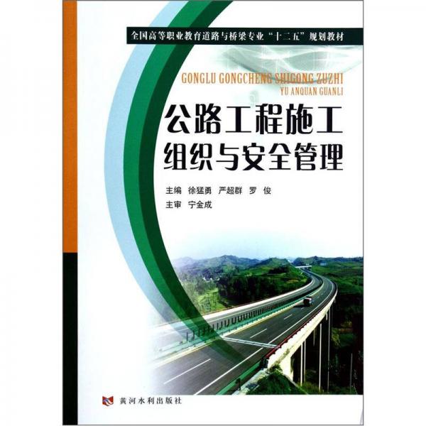 全國高等職業(yè)教育道路與橋梁專業(yè)“十二五”規(guī)劃教材：公路工程施工組織與安全管理