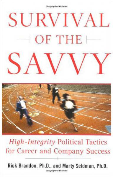 Survival of the Savvy：High-Integrity Political Tactics for Career and Company Success