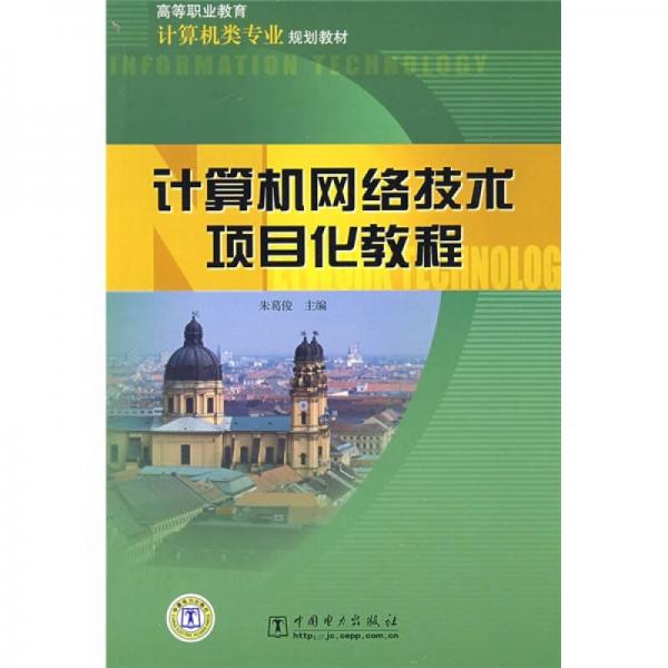 高等职业教育计算机类专业规划教材：计算机网络技术项目化教程