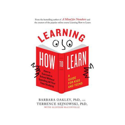 Learning How to Learn: How to Succeed in School Without Spending All Your Time Studying; A Guide for Kids and Teens