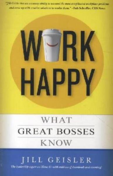 Work Happy: What Great Bosses Know