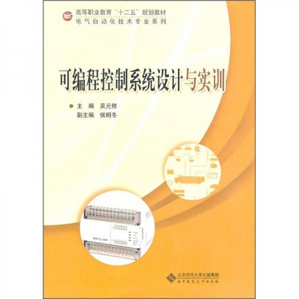 高等职业教育“十二五”规划教材·电气自动化技术专业系列：可编程控制系统设计与实训