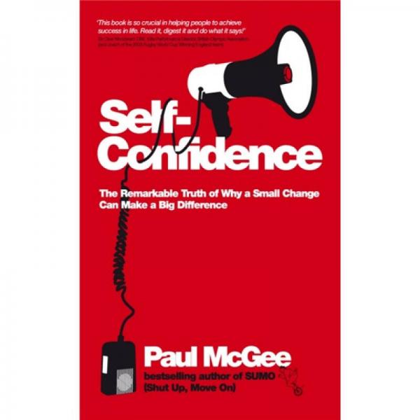 Self-Confidence: The Remarkable Truth of Why a Small Change Can Make a Big Difference
