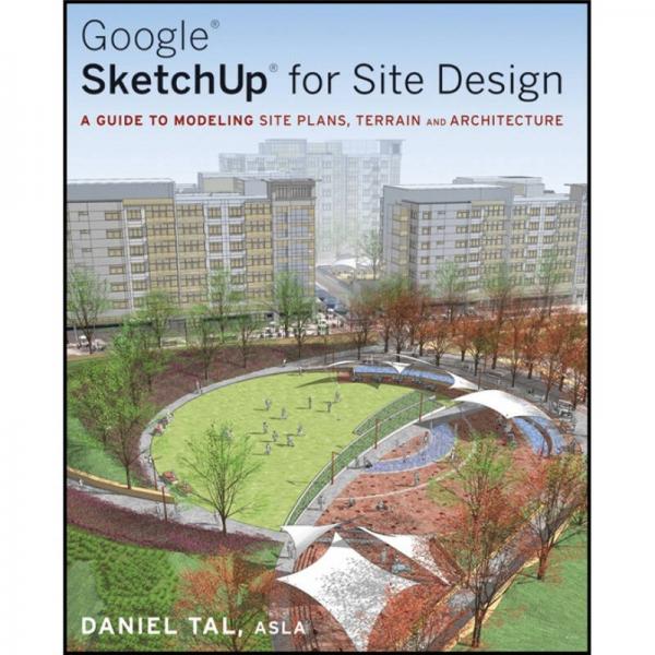 Google SketchUp for Site Design: A Guide to Modeling Site Plans Terrain and Architecture 英文原版