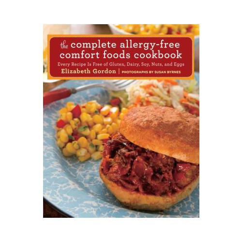 The Complete Allergy-Free Comfort Foods Cookbook: Every Recipe Is Free of Gluten, Dairy, Soy, Nuts, and Eggs
